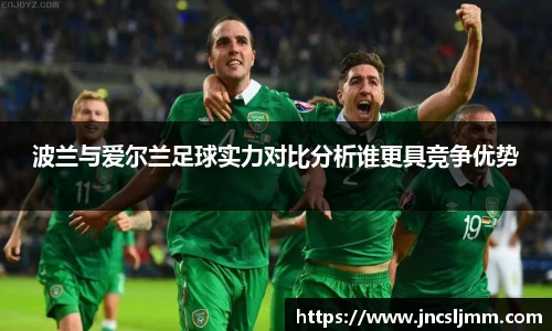 波兰与爱尔兰足球实力对比分析谁更具竞争优势
