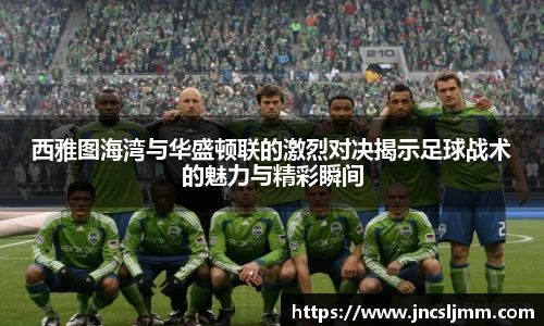西雅图海湾与华盛顿联的激烈对决揭示足球战术的魅力与精彩瞬间